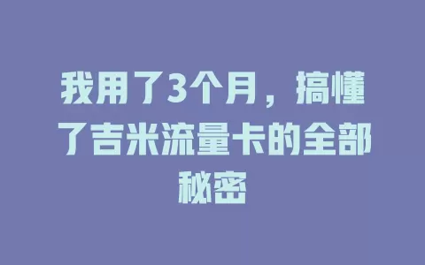 我用了3个月，搞懂了吉米流量卡的全部秘密