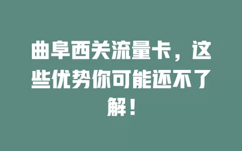 曲阜西关流量卡，这些优势你可能还不了解！