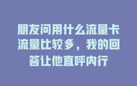 朋友问用什么流量卡流量比较多，我的回答让他直呼内行