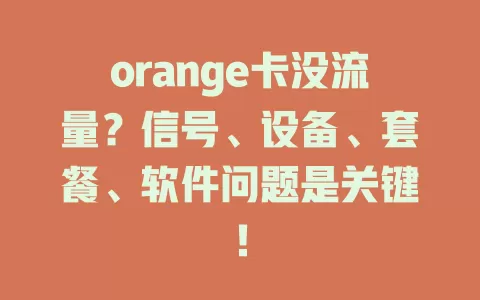 orange卡没流量？信号、设备、套餐、软件问题是关键！