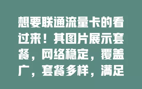 想要联通流量卡的看过来！其图片展示套餐，网络稳定，覆盖广，套餐多样，满足冲浪与工作，凭此畅游网络世界，值得考虑！