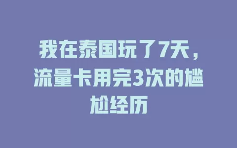 我在泰国玩了7天，流量卡用完3次的尴尬经历