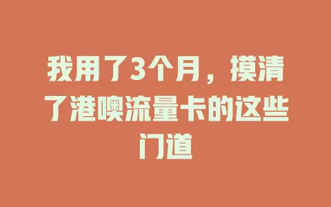 我用了3个月，摸清了港噢流量卡的这些门道