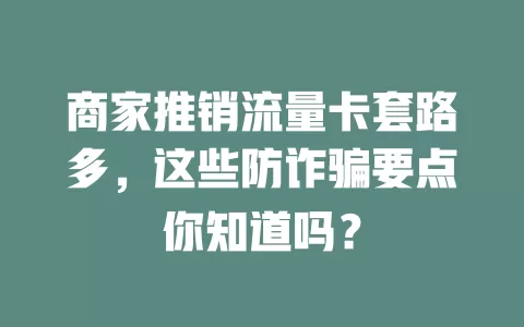 商家推销流量卡套路多，这些防诈骗要点你知道吗？