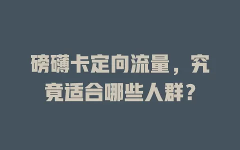 磅礴卡定向流量，究竟适合哪些人群？