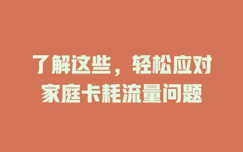 了解这些，轻松应对家庭卡耗流量问题