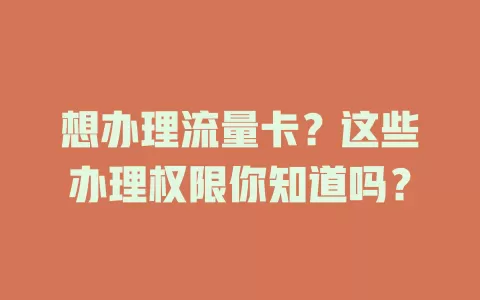 想办理流量卡？这些办理权限你知道吗？
