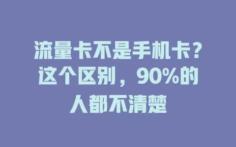 流量卡不是手机卡？这个区别，90%的人都不清楚