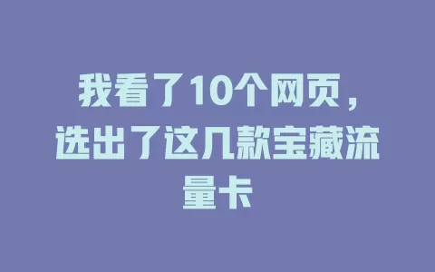 我看了10个网页，选出了这几款宝藏流量卡
