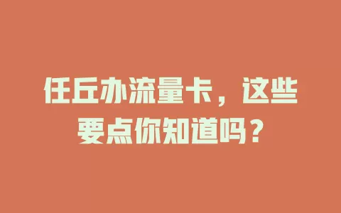 任丘办流量卡，这些要点你知道吗？
