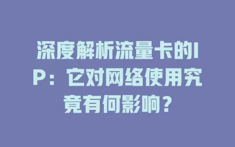 深度解析流量卡的IP：它对网络使用究竟有何影响？