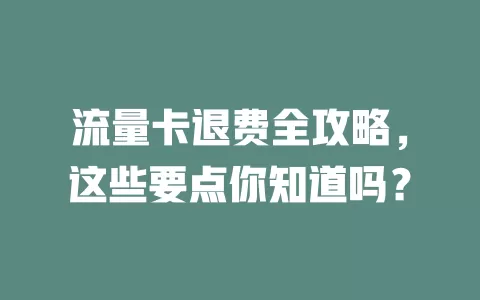流量卡退费全攻略，这些要点你知道吗？