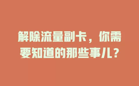 解除流量副卡，你需要知道的那些事儿？