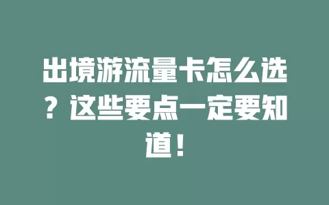 出境游流量卡怎么选？这些要点一定要知道！