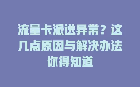 流量卡派送异常？这几点原因与解决办法你得知道