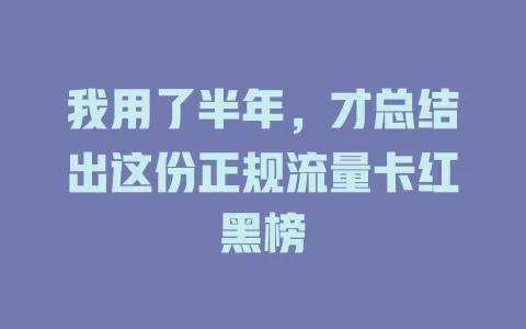 我用了半年，才总结出这份正规流量卡红黑榜