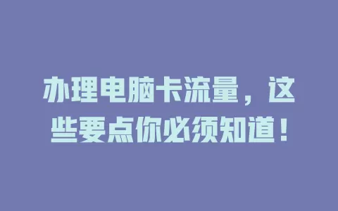 办理电脑卡流量，这些要点你必须知道！