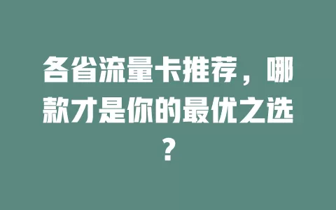 各省流量卡推荐，哪款才是你的最优之选？