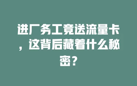 进厂务工竟送流量卡，这背后藏着什么秘密？