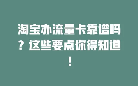 淘宝办流量卡靠谱吗？这些要点你得知道！