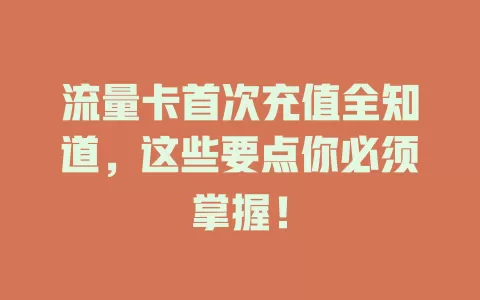 流量卡首次充值全知道，这些要点你必须掌握！