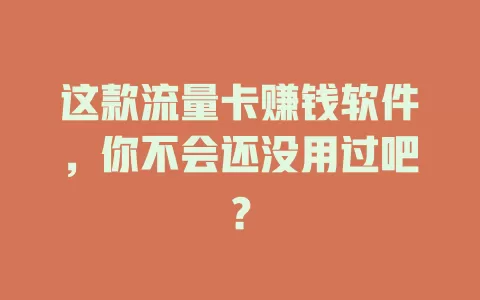这款流量卡赚钱软件，你不会还没用过吧？