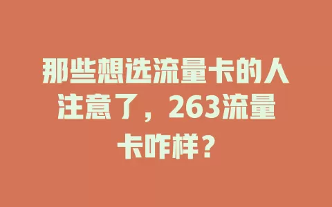 那些想选流量卡的人注意了，263流量卡咋样？