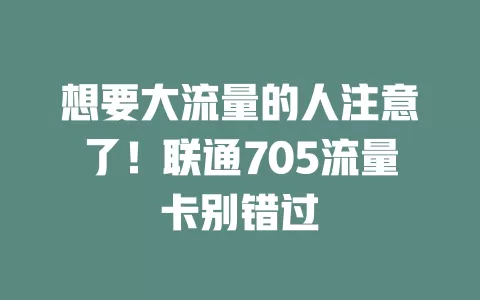 想要大流量的人注意了！联通705流量卡别错过