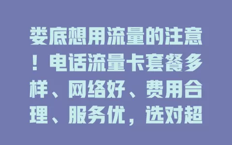 娄底想用流量的注意！电话流量卡套餐多样、网络好、费用合理、服务优，选对超便利