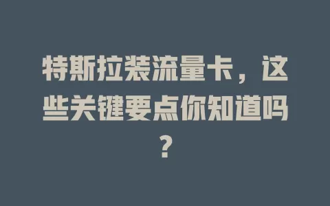 特斯拉装流量卡，这些关键要点你知道吗？