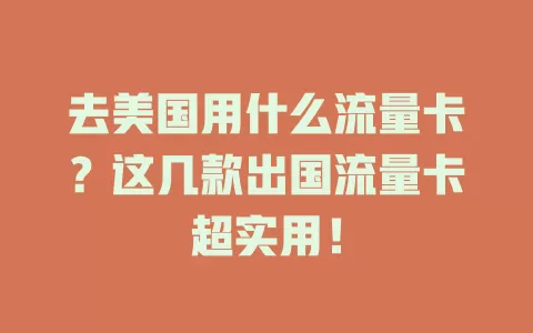 去美国用什么流量卡？这几款出国流量卡超实用！