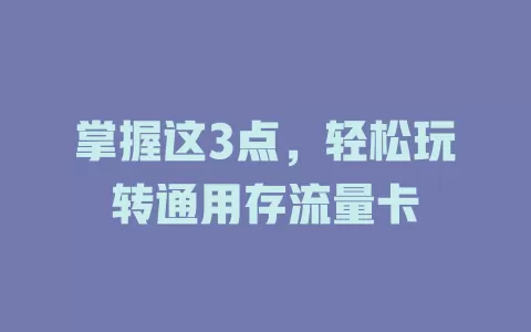 掌握这3点，轻松玩转通用存流量卡
