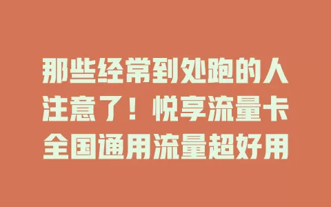 那些经常到处跑的人注意了！悦享流量卡全国通用流量超好用