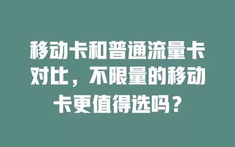 移动卡和普通流量卡对比，不限量的移动卡更值得选吗？