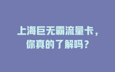 上海巨无霸流量卡，你真的了解吗？