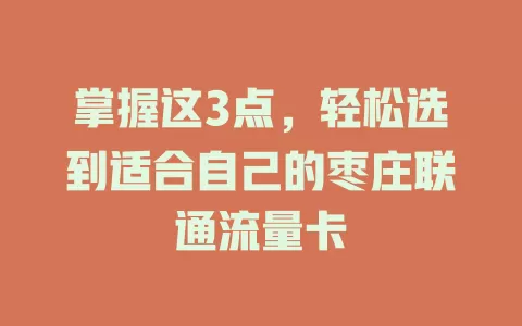 掌握这3点，轻松选到适合自己的枣庄联通流量卡