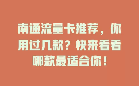 南通流量卡推荐，你用过几款？快来看看哪款最适合你！