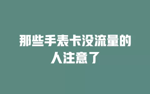 那些手表卡没流量的人注意了