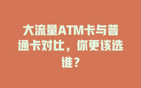 大流量ATM卡与普通卡对比，你更该选谁？