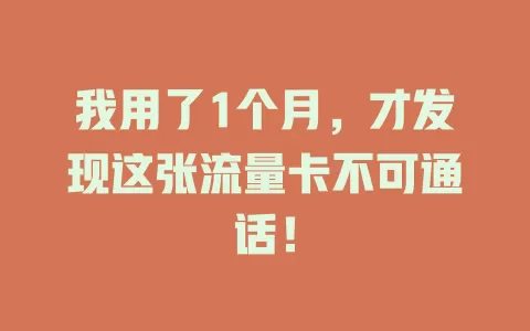 我用了1个月，才发现这张流量卡不可通话！