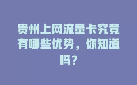 贵州上网流量卡究竟有哪些优势，你知道吗？