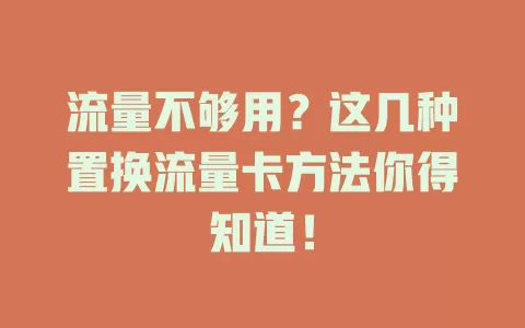 流量不够用？这几种置换流量卡方法你得知道！