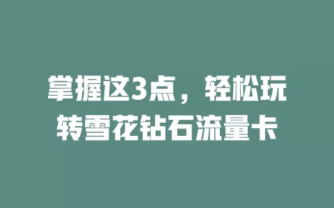 掌握这3点，轻松玩转雪花钻石流量卡