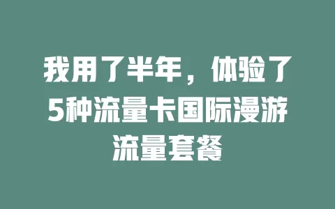 我用了半年，体验了5种流量卡国际漫游流量套餐