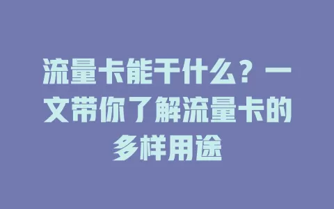 流量卡能干什么？一文带你了解流量卡的多样用途