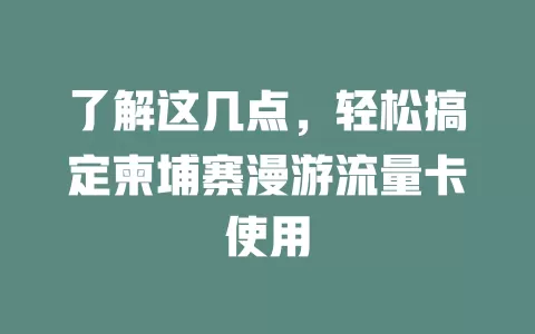 了解这几点，轻松搞定柬埔寨漫游流量卡使用
