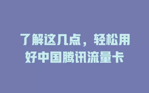 了解这几点，轻松用好中国腾讯流量卡