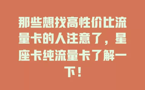 那些想找高性价比流量卡的人注意了，星座卡纯流量卡了解一下！