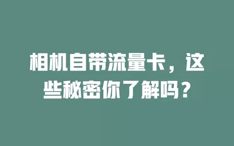 相机自带流量卡，这些秘密你了解吗？