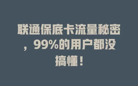 联通保底卡流量秘密，99%的用户都没搞懂！